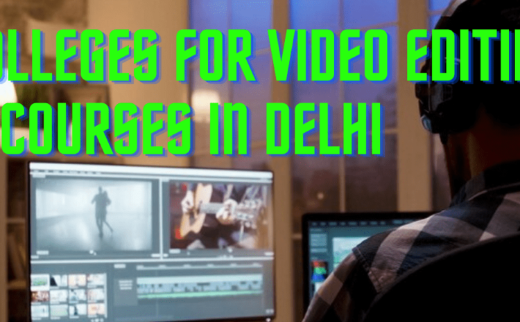  Best colleges for video editing Courses in Delhi  