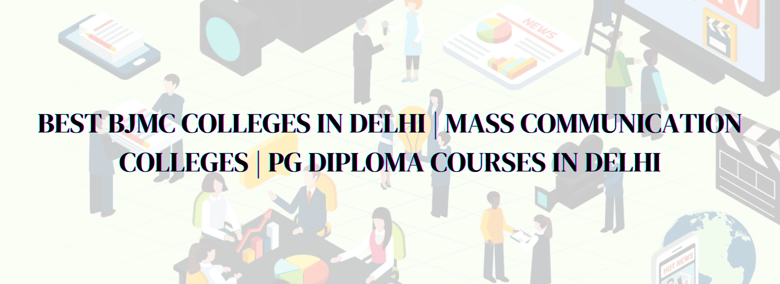 Best BJMC Colleges in Delhi | Mass Communication Colleges | PG Diploma Courses in Delhi