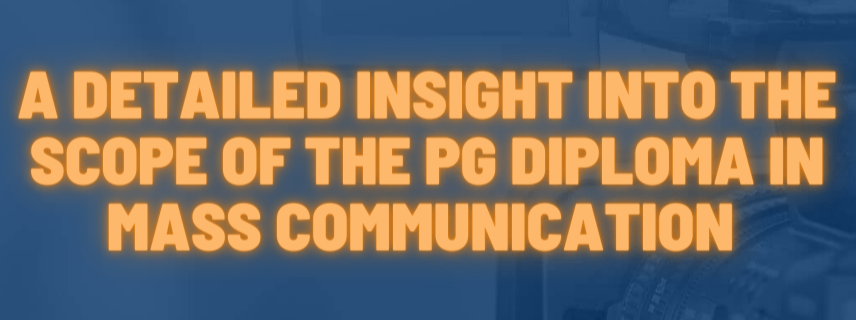 A detailed insight into the scope of the PG Diploma in Mass Communication